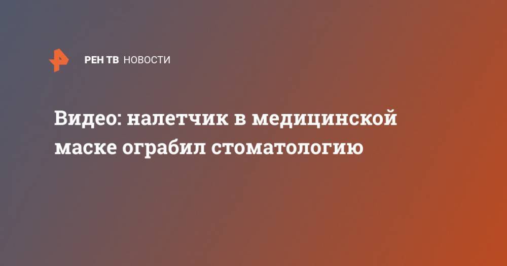 Видео: налетчик в медицинской маске ограбил стоматологию - ren.tv - Ростов-На-Дону