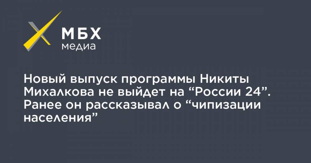 Вильям Гейтс - Никита Михалков - Новый выпуск программы Никиты Михалкова не выйдет на “России 24”. Ранее он рассказывал о “чипизации населения” - mbk.news - Россия