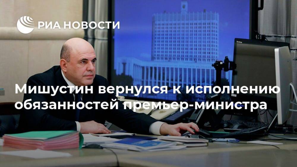 Владимир Путин - Михаил Мишустин - Андрей Белоусов - Мишустин вернулся к исполнению обязанностей премьер-министра - ria.ru - Москва