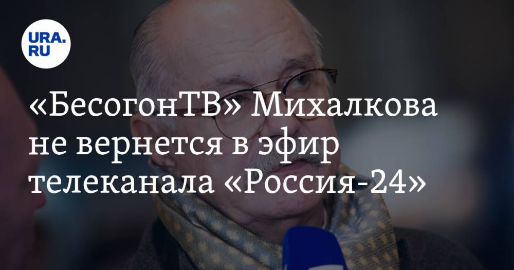 Вильям Гейтс - Никита Михалков - «БесогонТВ» Михалкова не вернется в эфир телеканала «Россия-24» - ura.news - Россия - США