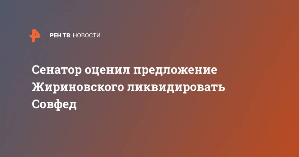 Владимир Жириновский - Вячеслав Тимченко - Сенатор оценил предложение Жириновского ликвидировать Совфед - ren.tv - Россия