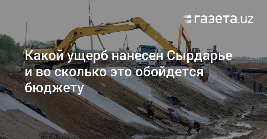 Какой ущерб нанесен Сырдарье и во сколько это обойдется бюджету - gazeta.uz - Узбекистан