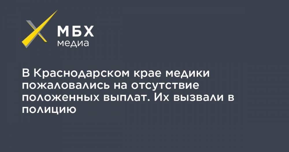 Владимир Путин - В Краснодарском крае медики пожаловались на отсутствие положенных выплат. Их вызвали в полицию - mbk.news - Краснодарский край - Того