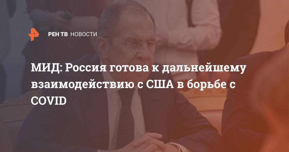 Дональд Трамп - Владимир Путин - Сергей Лавров - МИД: Россия готова к дальнейшему взаимодействию с США в борьбе с COVID - ren.tv - Россия - США - Вашингтон