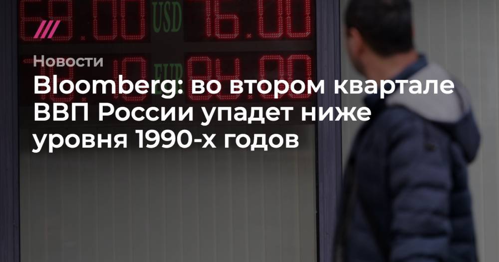 Владимир Путин - Андрей Никеричев - Bloomberg: во втором квартале ВВП России упадет ниже уровня 1990-х годов - tvrain.ru - Москва - Россия