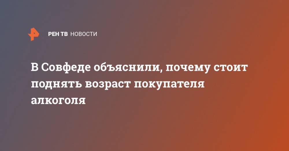 Валерий Рязанский - В Совфеде объяснили, почему стоит поднять возраст покупателя алкоголя - ren.tv