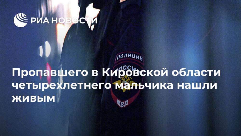 Пропавшего в Кировской области четырехлетнего мальчика нашли живым - ria.ru - Нижний Новгород - Кировская обл.