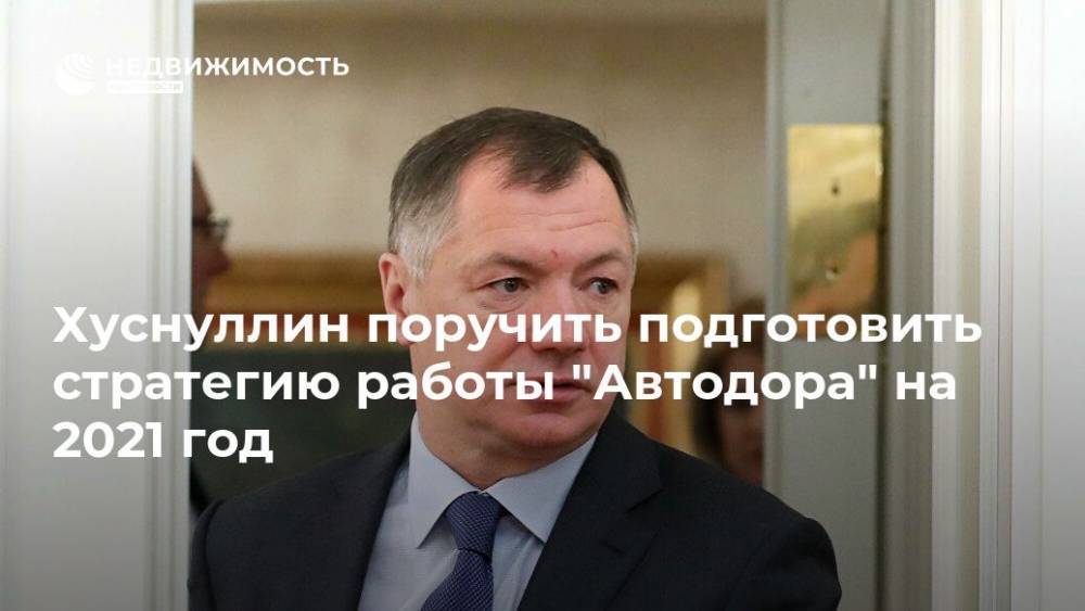 Марат Хуснуллин - Хуснуллин поручить подготовить стратегию работы "Автодора" на 2021 год - realty.ria.ru - Москва