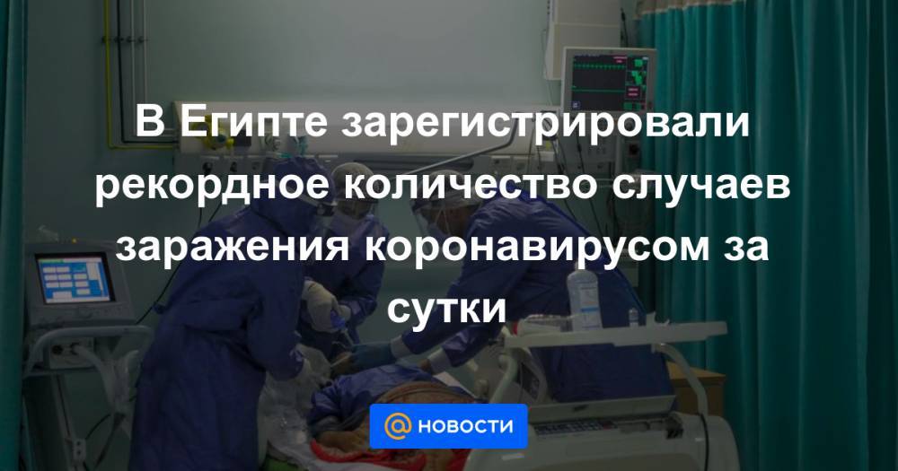 Мустафа Мадбули - В Египте зарегистрировали рекордное количество случаев заражения коронавирусом за сутки - news.mail.ru - Египет