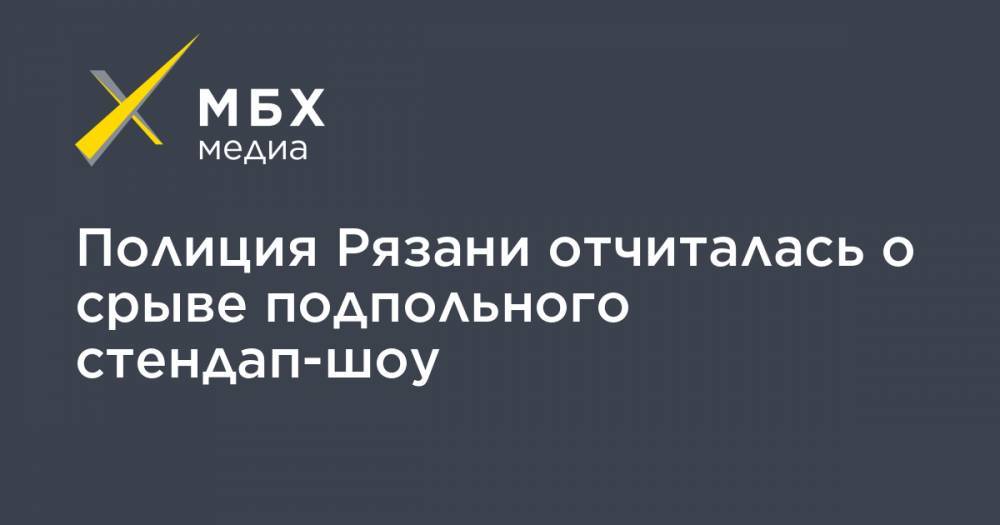 Полиция Рязани отчиталась о срыве подпольного стендап-шоу - mbk.news - Рязань