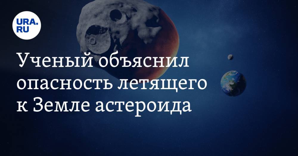 Ученый объяснил опасность летящего к Земле астероида - ura.news - Россия - Екатеринбург