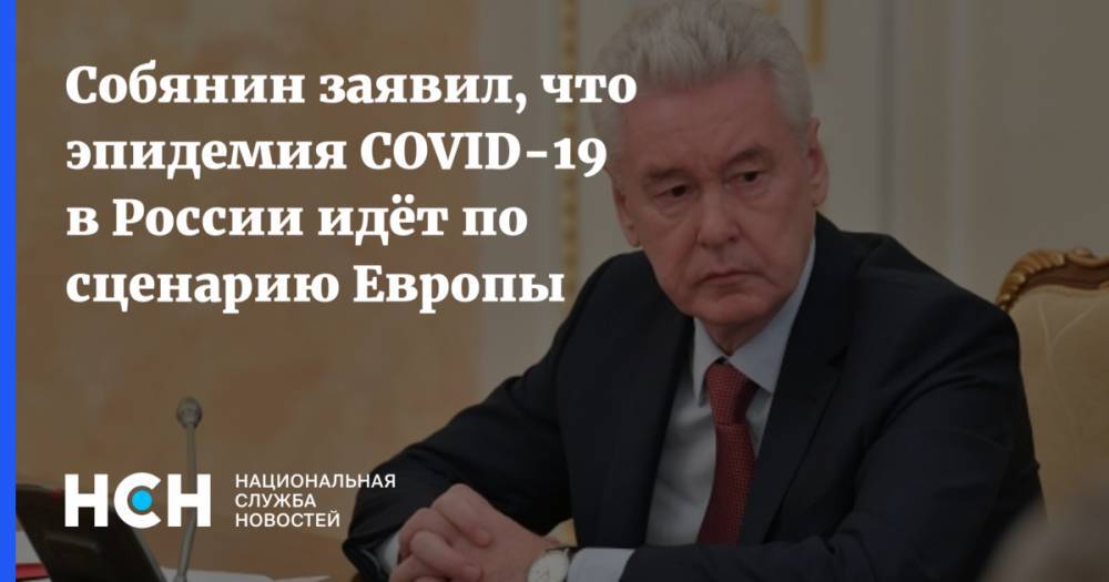 Сергей Собянин - Собянин заявил, что эпидемия COVID-19 в России идёт по сценарию Европы - nsn.fm - Москва - Россия - Китай