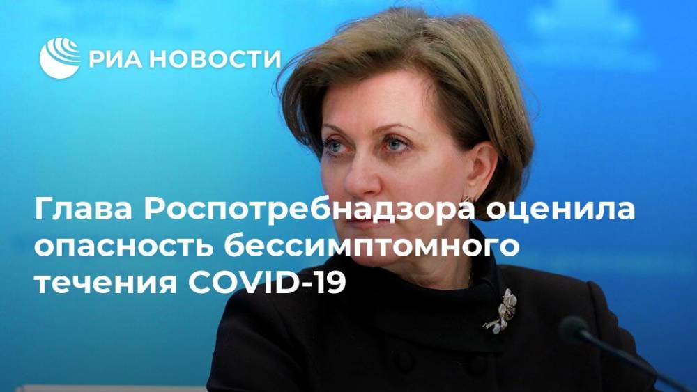 Анна Попова - Глава Роспотребнадзора оценила опасность бессимптомного течения COVID-19 - ria.ru - Москва - Россия - Италия