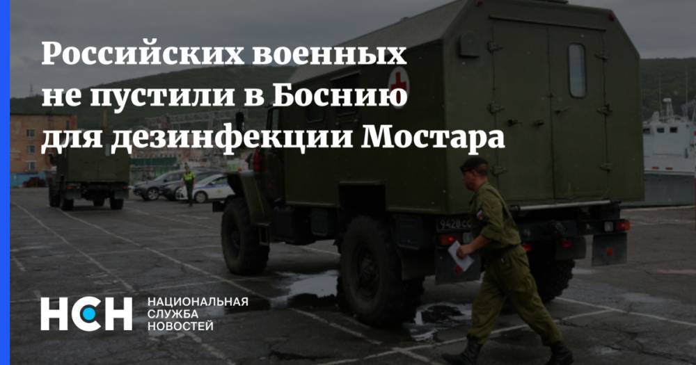 Российских военных не пустили в Боснию для дезинфекции Мостара - nsn.fm - Россия - Сербия - Босния и Герцеговина