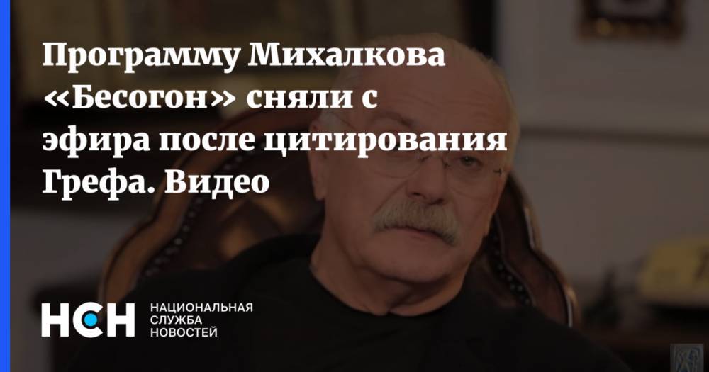 Герман Греф - Никита Михалков - Программу Михалкова «Бесогон» сняли с эфира после цитирования Грефа. Видео - nsn.fm - Россия