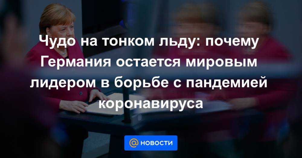 Ангела Меркель - Джон Хопкинс - Чудо на тонком льду: почему Германия остается мировым лидером в борьбе с пандемией коронавируса - news.mail.ru - Германия