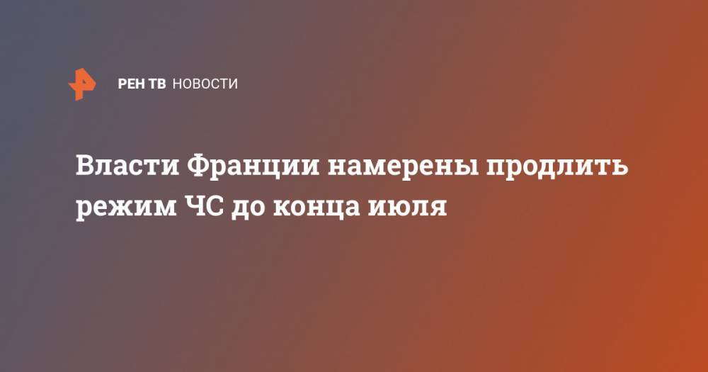 Оливья Веран - Власти Франции намерены продлить режим ЧС до конца июля - ren.tv - Франция