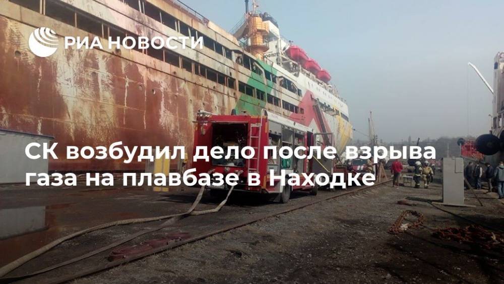 СК возбудил дело после взрыва газа на плавбазе в Находке - ria.ru - Россия - Приморье край - Владивосток