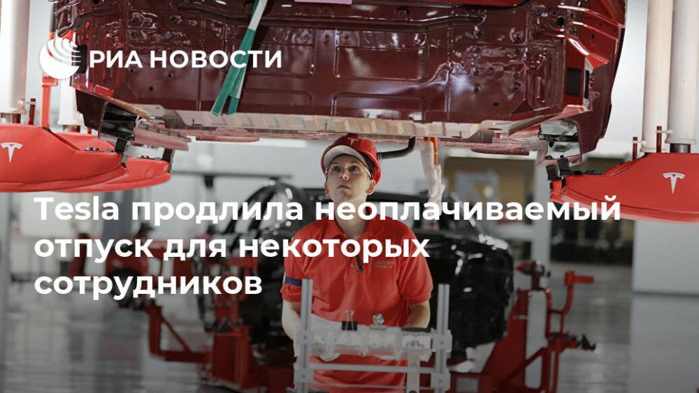 Tesla продлила неоплачиваемый отпуск для некоторых сотрудников - ria.ru - Москва - США - Нью-Йорк - Сан-Франциско