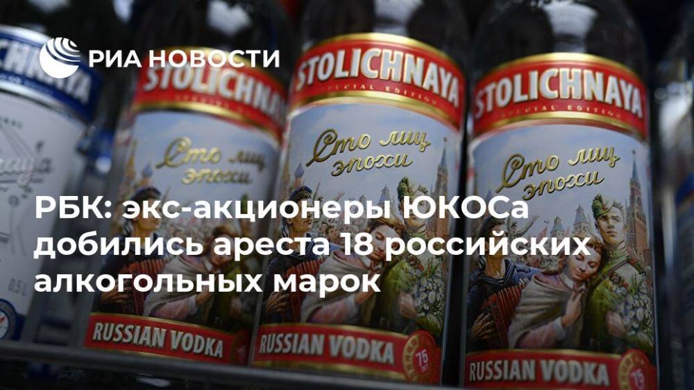 РБК: экс-акционеры ЮКОСа добились ареста 18 российских алкогольных марок - ria.ru - Москва - Россия - Бельгия - Голландия - Люксембург - Гаага