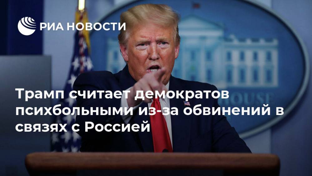 Дональд Трамп - Хиллари Клинтон - Трамп считает демократов психбольными из-за обвинений в связях с Россией - ria.ru - Россия - США - Вашингтон