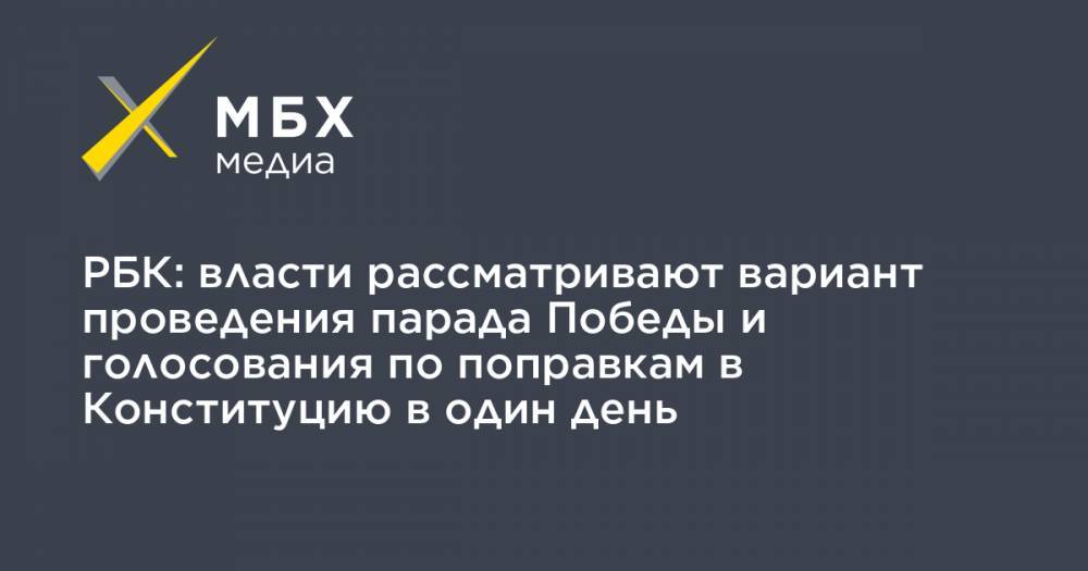 РБК: власти рассматривают вариант проведения парада Победы и голосования по поправкам в Конституцию в один день - mbk.news