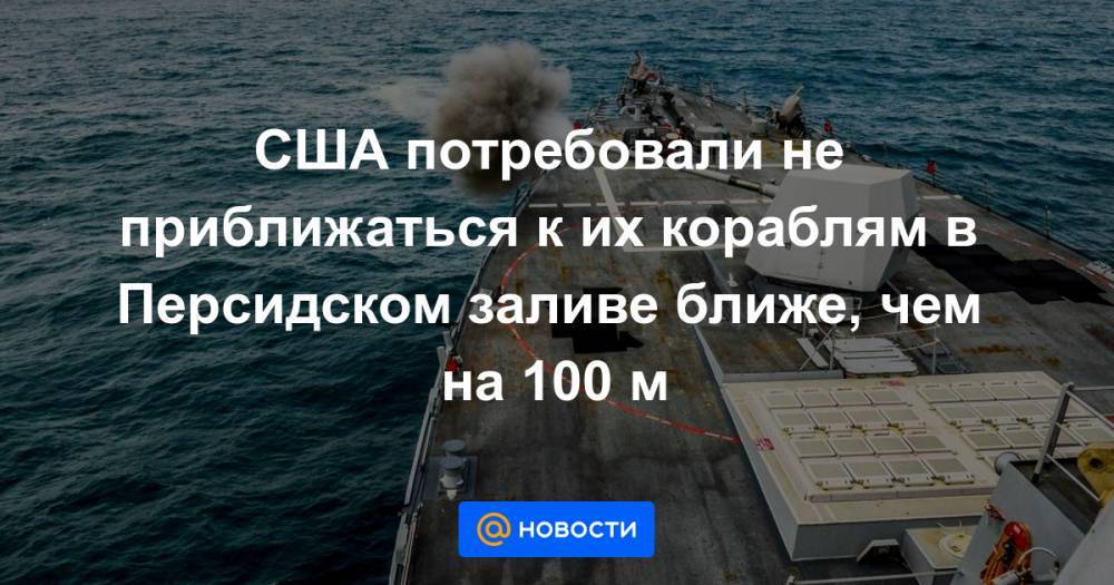 США потребовали не приближаться к их кораблям в Персидском заливе ближе, чем на 100 м - news.mail.ru - США