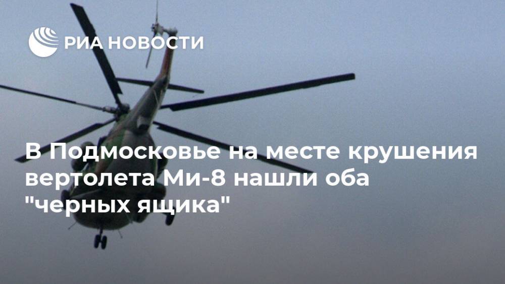 В Подмосковье на месте крушения вертолета Ми-8 нашли оба "черных ящика" - ria.ru - Москва - Россия - Московская обл.