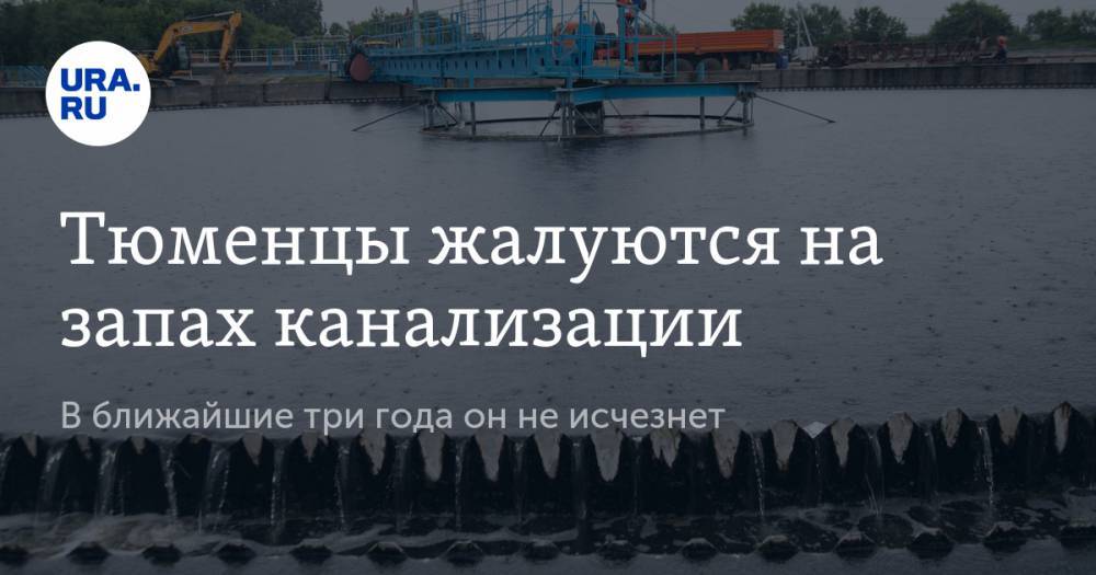 Тюменцы жалуются на запах канализации. В ближайшие три года он не исчезнет - ura.news - Тюмень