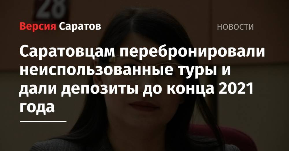 Саратовцам перебронировали неиспользованные туры и дали депозиты до конца 2021 года - nversia.ru - Россия - Саратовская обл. - Саратов
