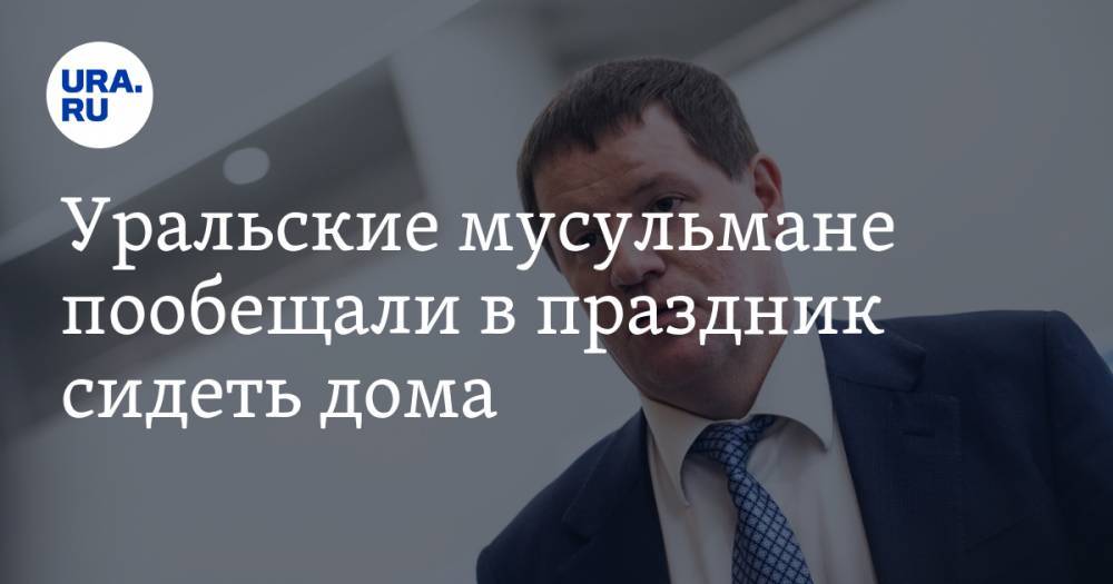 Сергей Бидонько - Уральские мусульмане пообещали в праздник сидеть дома - ura.news - Свердловская обл.