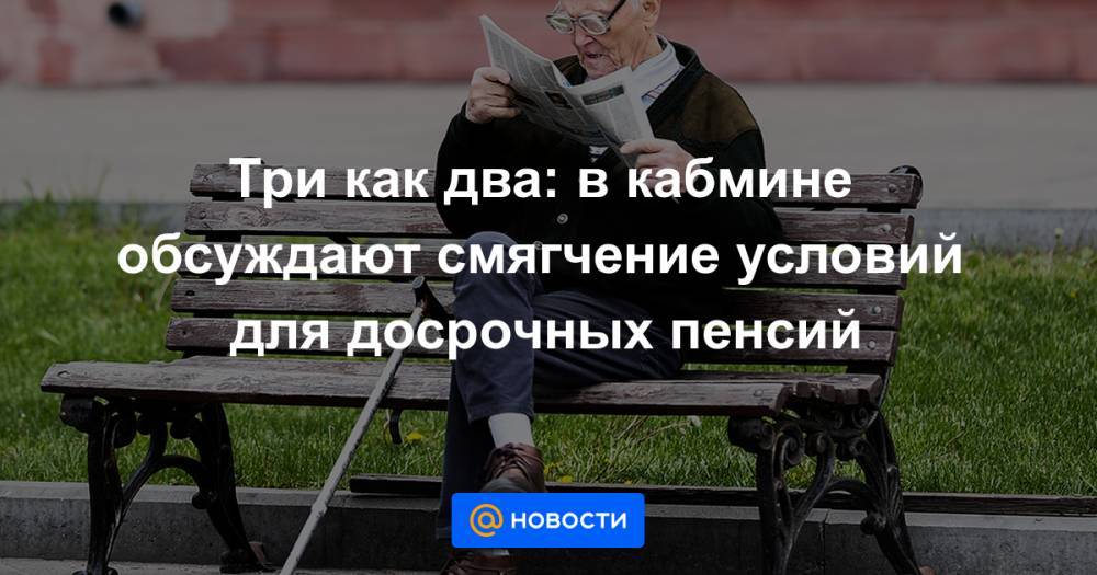Три как два: в кабмине обсуждают смягчение условий для досрочных пенсий - news.mail.ru - Россия