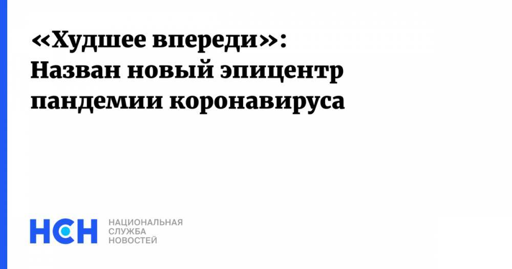 «Худшее впереди»: Назван новый эпицентр пандемии коронавируса - nsn.fm - США - Лондон - Бразилия - Париж - Мадрид - Лима - Перу