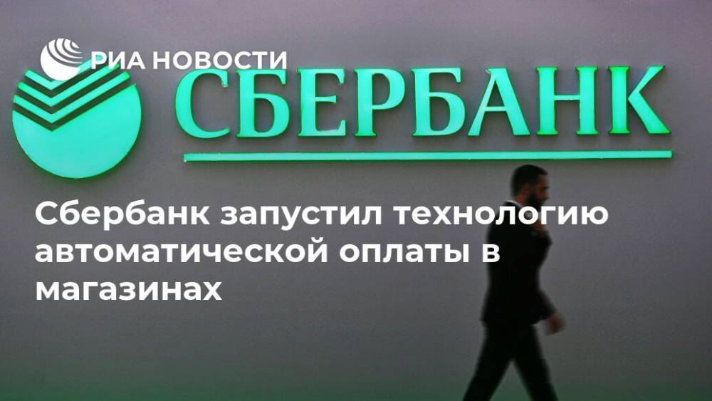 Сбербанк запустил технологию автоматической оплаты в магазинах - ria.ru - Москва - Россия