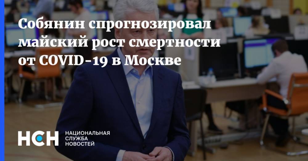 Сергей Собянин - Собянин спрогнозировал майский рост смертности от COVID-19 в Москве - nsn.fm - Москва
