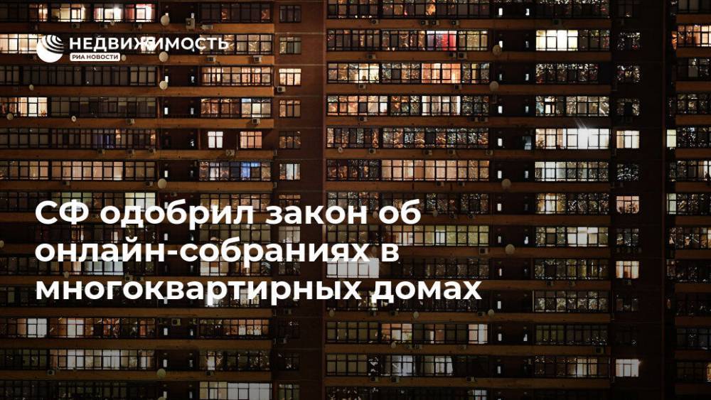 СФ одобрил закон об онлайн-собраниях в многоквартирных домах - realty.ria.ru - Москва