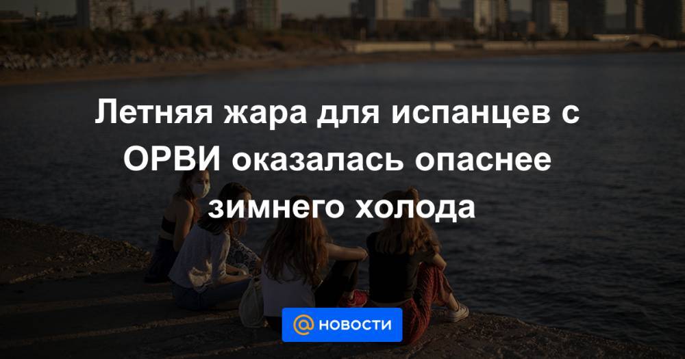Летняя жара для испанцев с ОРВИ оказалась опаснее зимнего холода - news.mail.ru - Испания