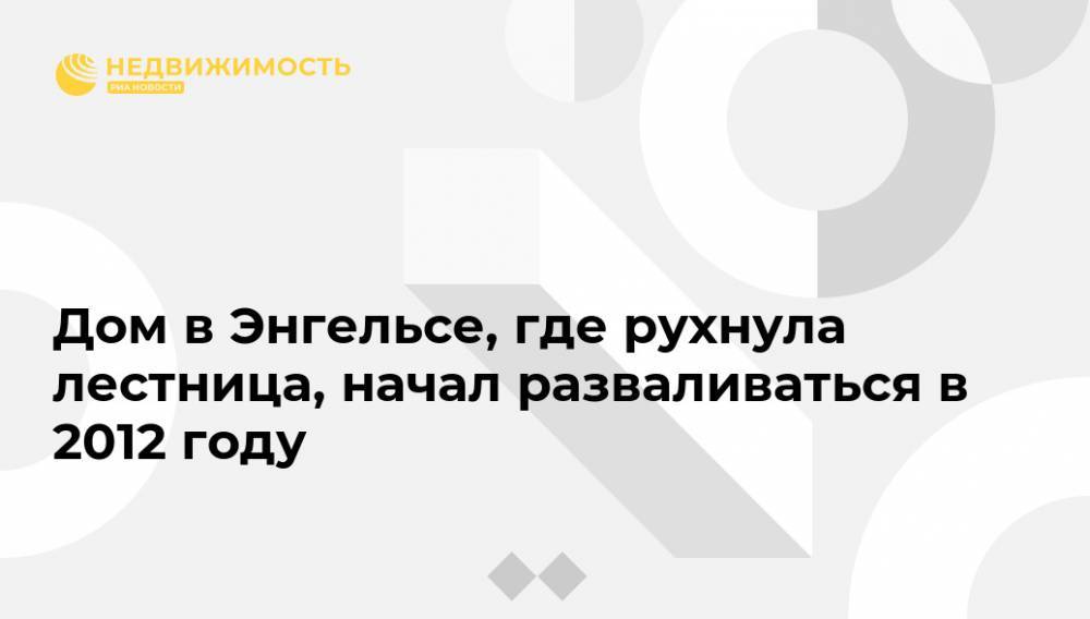 Дом в Энгельсе, где рухнула лестница, начал разваливаться в 2012 году - realty.ria.ru - Саратовская обл. - Энгельс