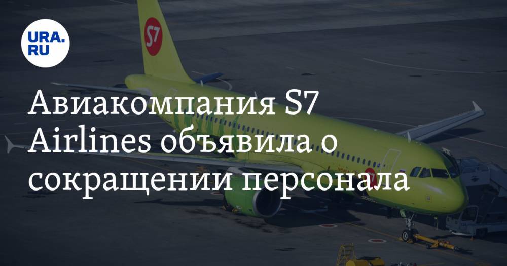 Авиакомпания S7 Airlines объявила о сокращении персонала. В списке — регионы Большого Урала - ura.news - Москва - Новосибирск - Челябинск - Пермь - Иркутск - Владивосток