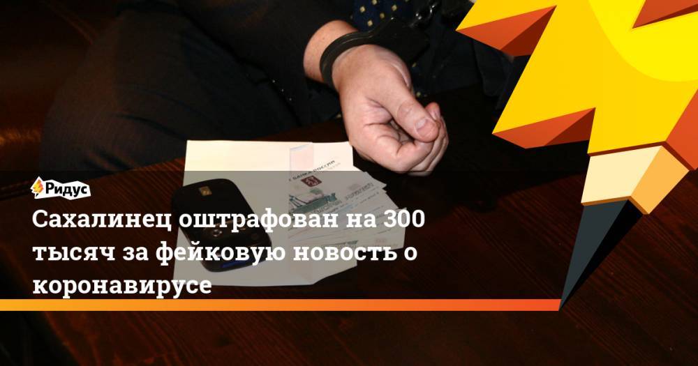 Сахалинец оштрафован на 300 тысяч за фейковую новость о коронавирусе - ridus.ru - Челябинская обл. - Шанхай - Магнитогорск - Бангкок - Южно-Сахалинск