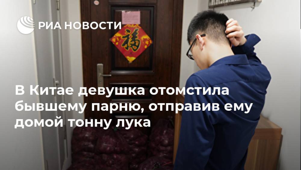 В Китае девушка отомстила бывшему парню, отправив ему домой тонну лука - ria.ru - Китай
