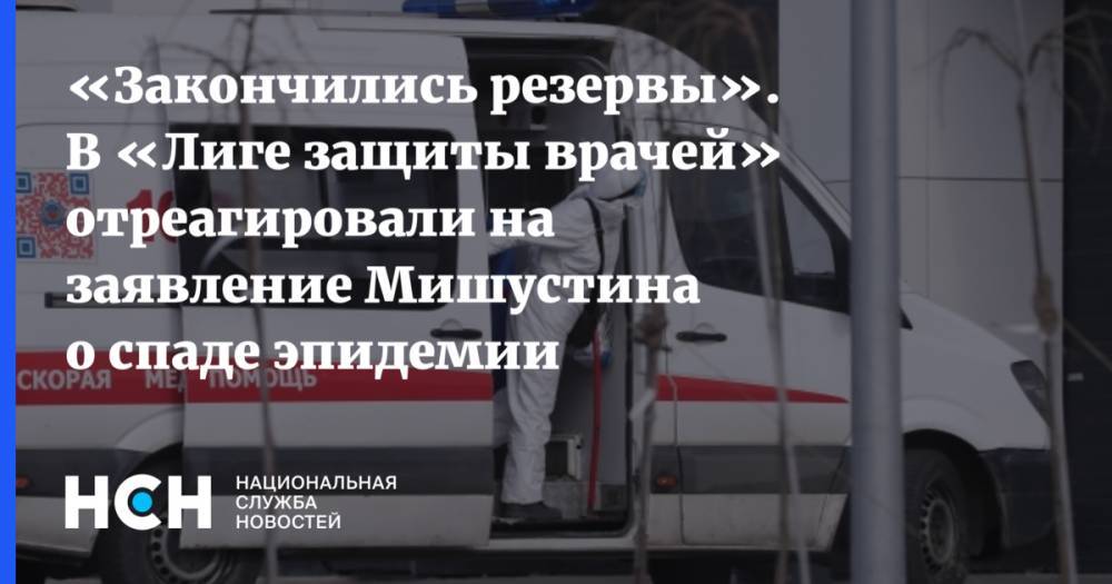 Михаил Мишустин - «Закончились резервы». В «Лиге защиты врачей» отреагировали на заявление Мишустина о спаде эпидемии - nsn.fm - Россия