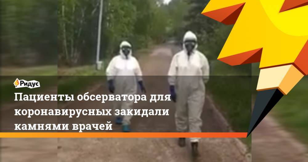 Пациенты обсерватора для коронавирусных закидали камнями врачей - ridus.ru - Россия - Китай - респ.Бурятия