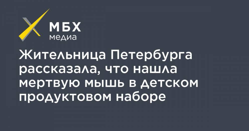 Жительница Петербурга рассказала, что нашла мертвую мышь в детском продуктовом наборе - mbk.news - Санкт-Петербург