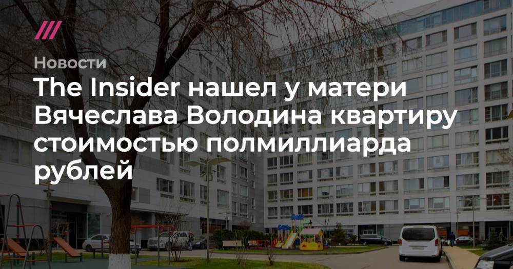 Алексей Навальный - Вячеслав Володин - The Insider нашел у матери Вячеслава Володина квартиру стоимостью полмиллиарда рублей - tvrain.ru - Россия - Мордовия