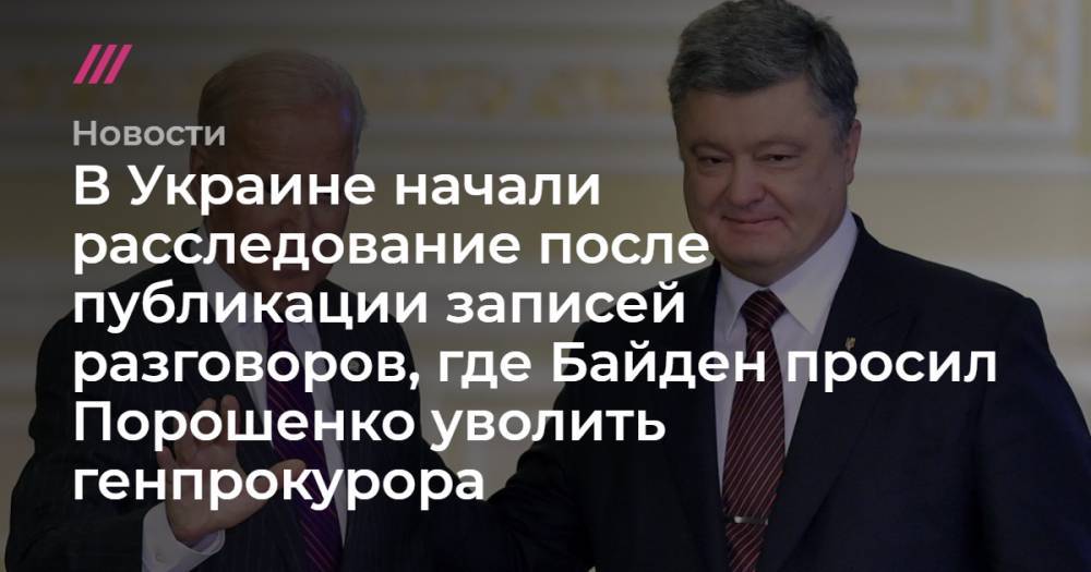 Андрей Деркач - В Украине начали расследование после публикации записей разговоров, где Байден просил Порошенко уволить генпрокурора - tvrain.ru - США - Украина