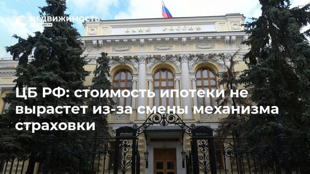 ЦБ РФ: стоимость ипотеки не вырастет из-за смены механизма страховки - realty.ria.ru - Москва - Россия