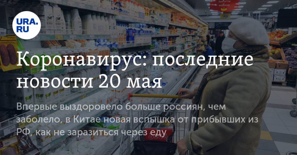 Коронавирус: последние новости 20 мая. Впервые выздоровело больше россиян, чем заболело, в Китае новая вспышка от прибывших из РФ, как не заразиться через еду - ura.news - Россия - Китай - США - Англия - Бразилия - Испания