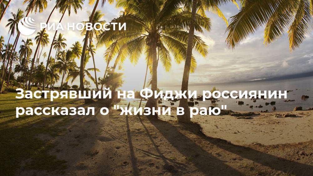 Мария Захарова - Андрей Смирнов - Застрявший на Фиджи россиянин рассказал о "жизни в раю" - ria.ru - Москва - Россия - Ижевск - Фиджи