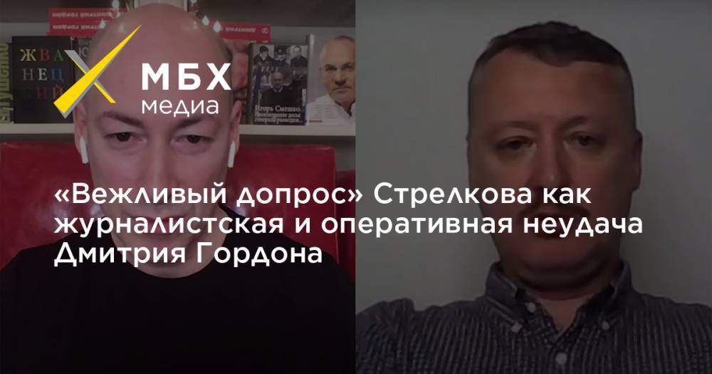 Дмитрий Гордон - Игорь Гиркин - «Вежливый допрос» Стрелкова как журналистская и оперативная неудача Дмитрия Гордона - mbk.news